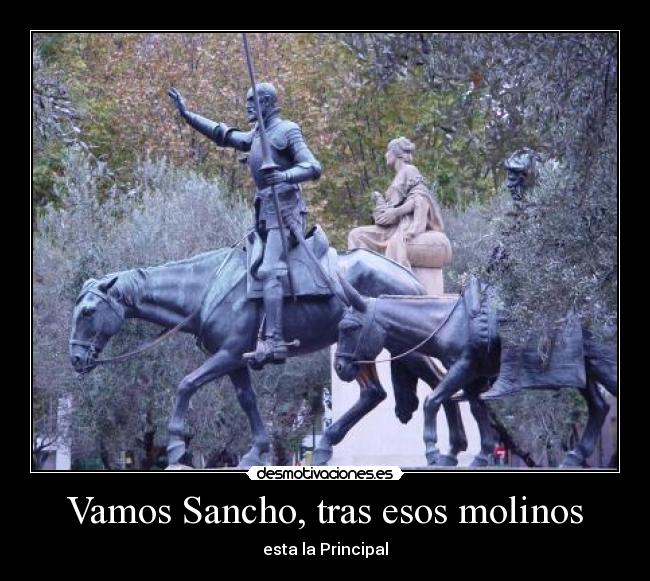 Vamos Sancho, tras esos molinos - esta la Principal