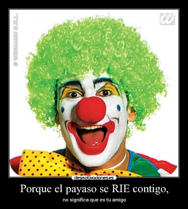 Porque el payaso se RIE contigo, - no significa que es tu amigo