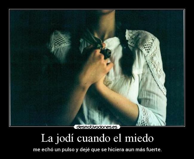La jodí cuando el miedo -