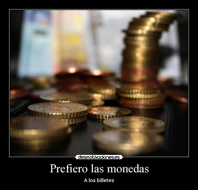 Prefiero las monedas - A los billetes