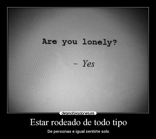 Estar rodeado de todo tipo -