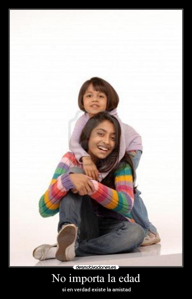 No importa la edad - si en verdad existe la amistad