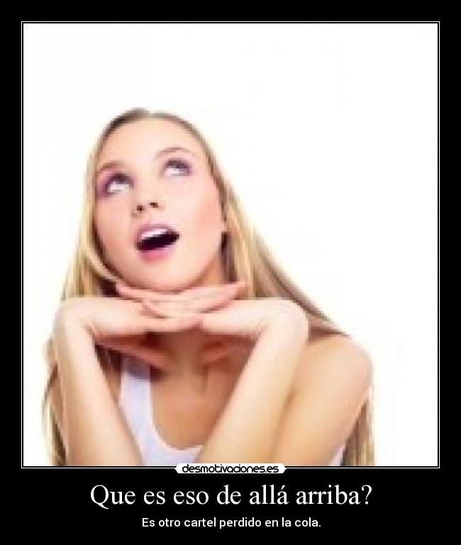 Que es eso de allá arriba? - Es otro cartel perdido en la cola.