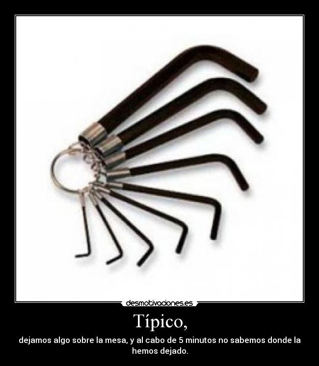 Típico, - dejamos algo sobre la mesa, y al cabo de 5 minutos no sabemos donde la
hemos dejado.