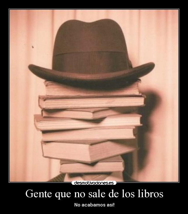 Gente que no sale de los libros - No acabamos así!