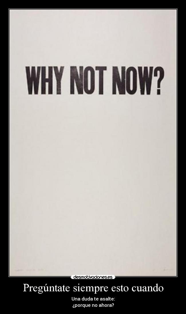 carteles preguntate siempre esto cuando una duda asalte porque ahora desmotivaciones
