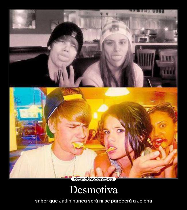 Desmotiva - saber que Jatlin nunca será ni se parecerá a Jelena