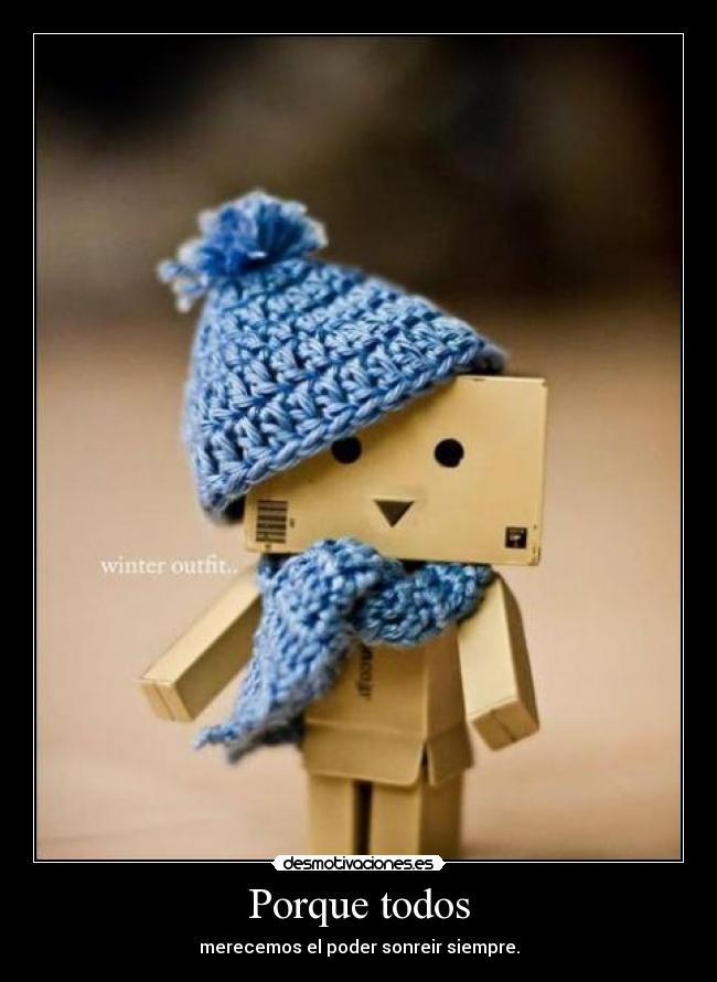 Porque todos - merecemos el poder sonreir siempre.