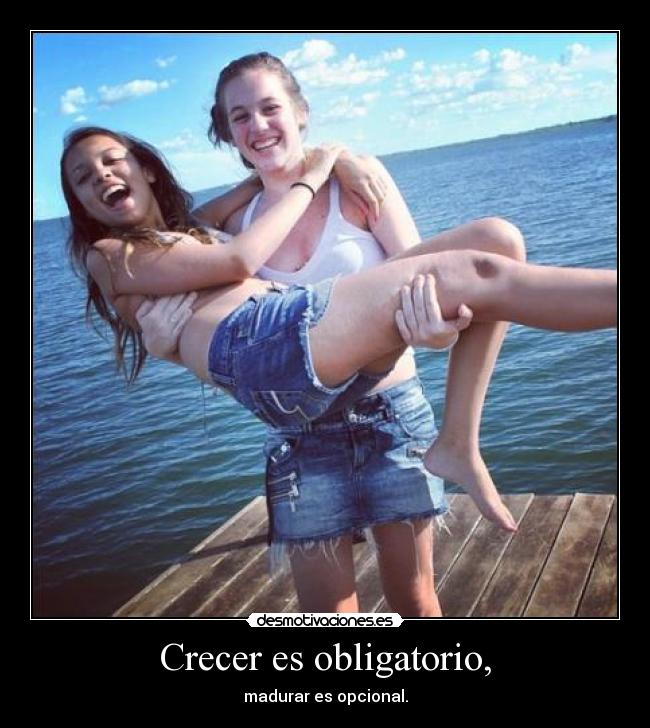 Crecer es obligatorio, -