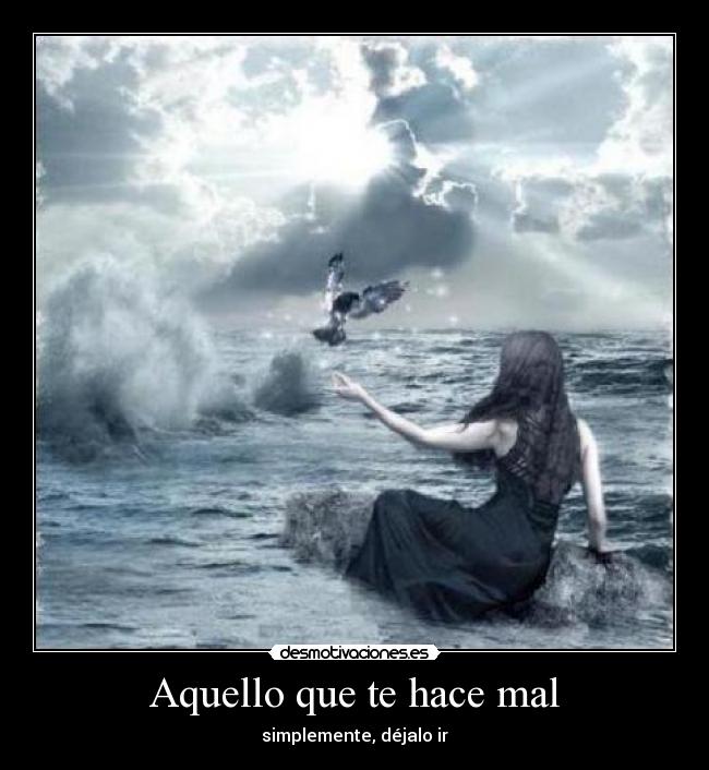 Aquello que te hace mal - simplemente, déjalo ir