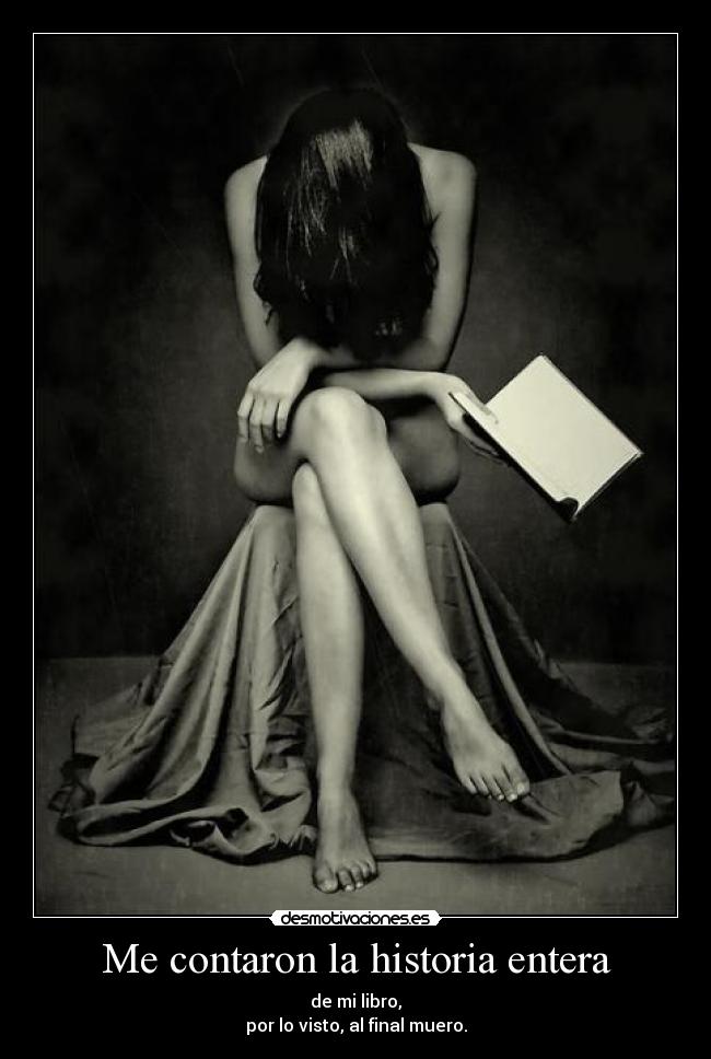 Me contaron la historia entera - de mi libro,
por lo visto, al final muero.