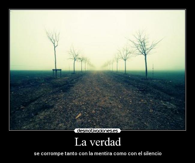 La verdad - se corrompe tanto con la mentira como con el silencio