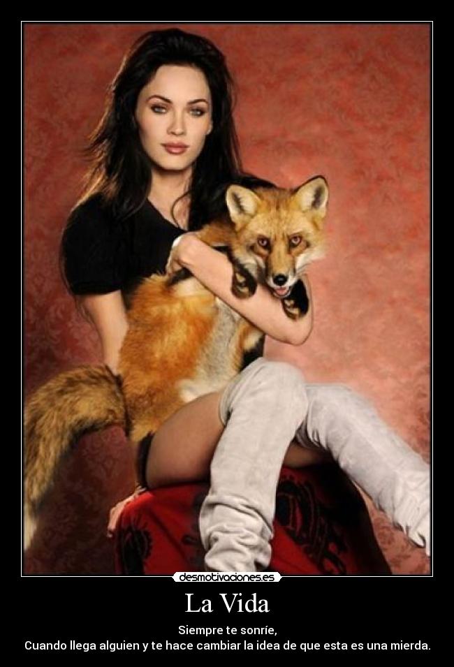 La Vida - Siempre te sonríe,
Cuando llega alguien y te hace cambiar la idea de que esta es una mierda.