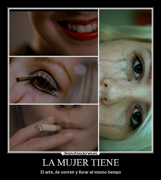 LA MUJER TIENE - El arte, de sonreír y llorar al mismo tiempo