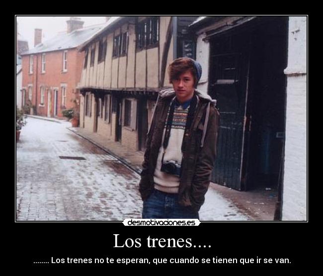 Los trenes.... - ........ Los trenes no te esperan, que cuando se tienen que ir se van.
