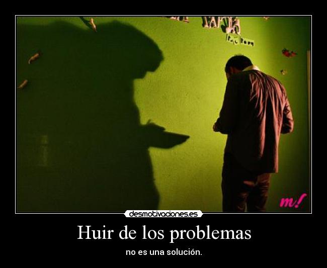 Huir de los problemas - no es una solución.