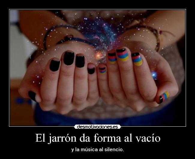 El jarrón da forma al vacío - y la música al silencio.