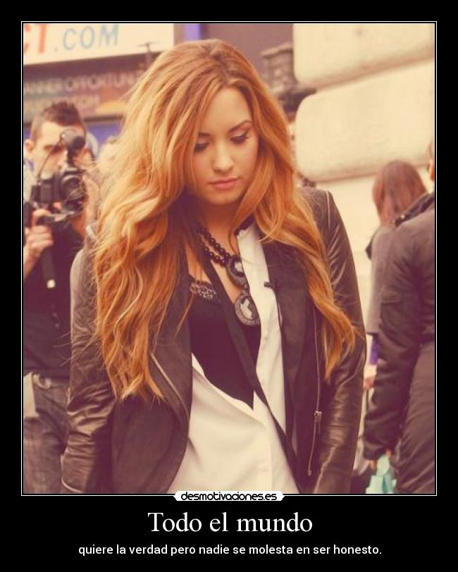 Todo el mundo - quiere la verdad pero nadie se molesta en ser honesto.