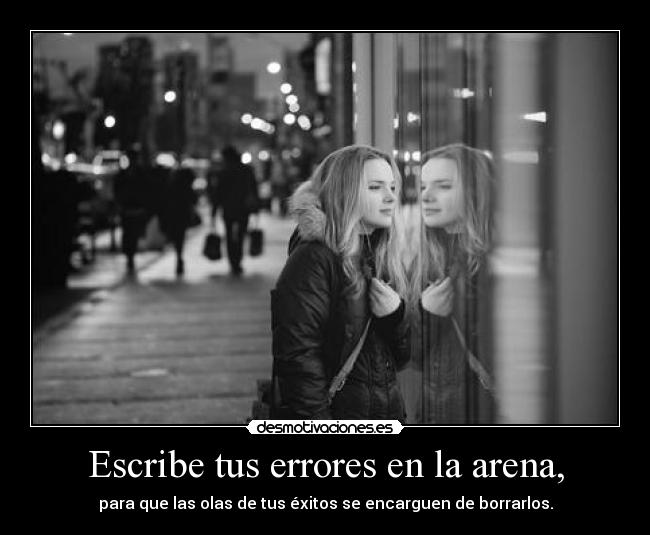 Escribe tus errores en la arena, - 