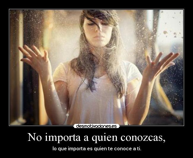 No importa a quien conozcas, - 