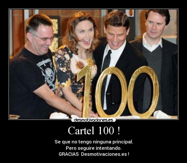 Cartel 100 ! - Se que no tengo ninguna principal.
Pero seguire intentando.
GRACIAS  Desmotivaciones.es !