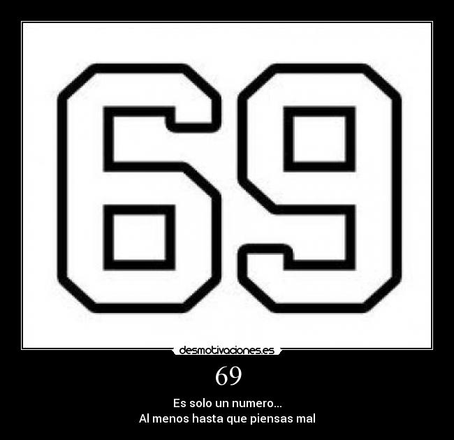 69 - Es solo un numero...
Al menos hasta que piensas mal