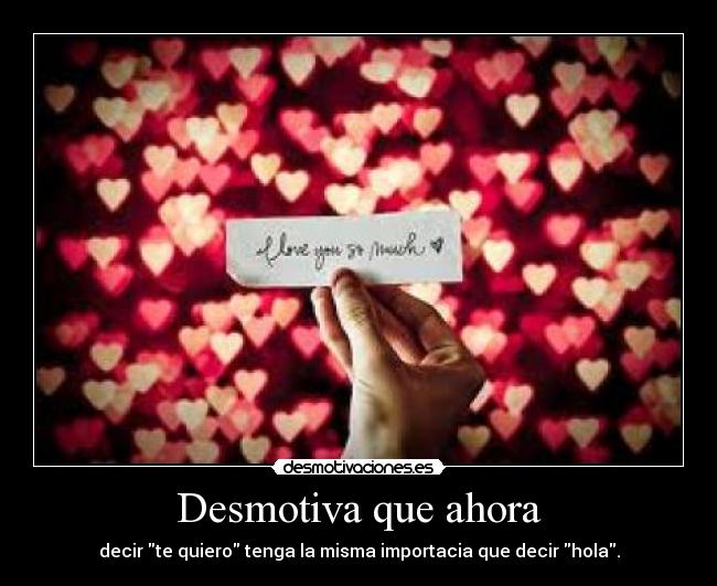 Desmotiva que ahora -