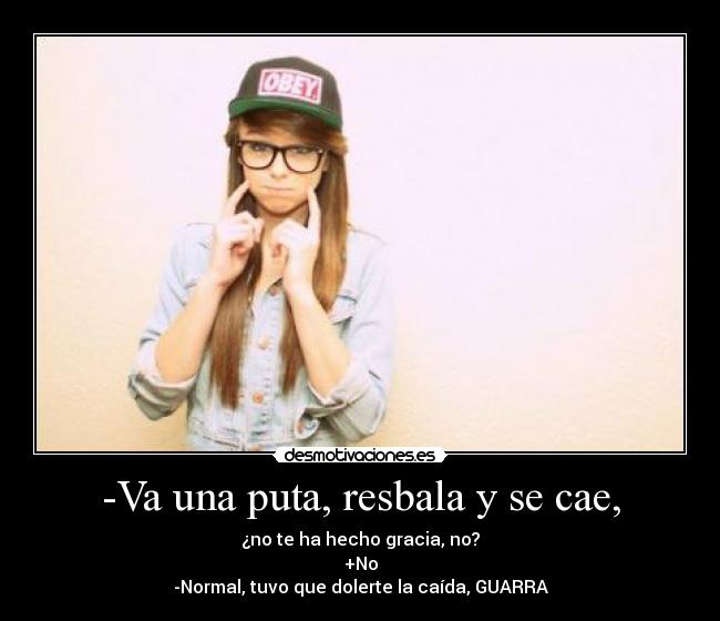 -Va una puta, resbala y se cae, - 