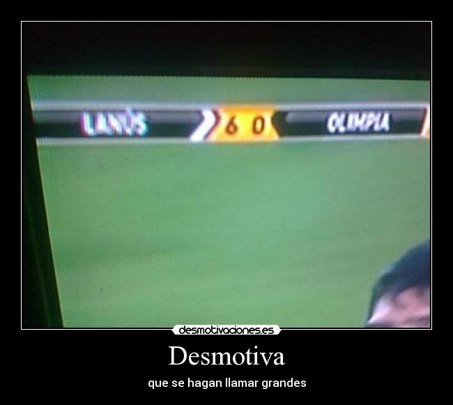 Desmotiva - que se hagan llamar grandes