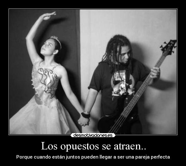 Los opuestos se atraen.. -