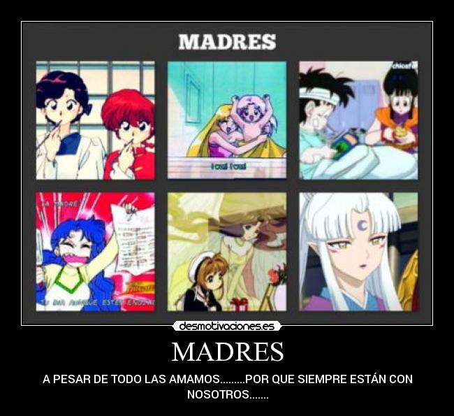 MADRES - A PESAR DE TODO LAS AMAMOS.........POR QUE SIEMPRE ESTÁN CON
NOSOTROS.......