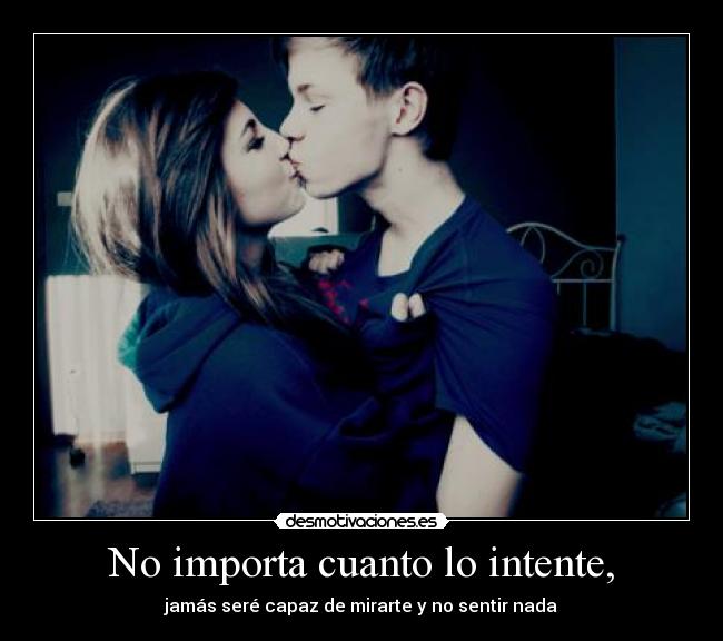 No importa cuanto lo intente, - 