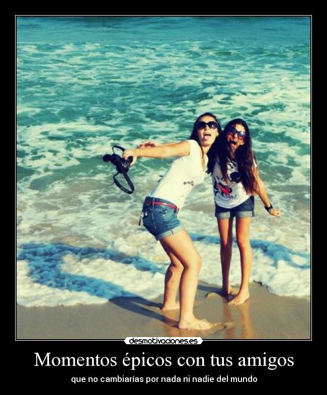 Momentos épicos con tus amigos - que no cambiarías por nada ni nadie del mundo