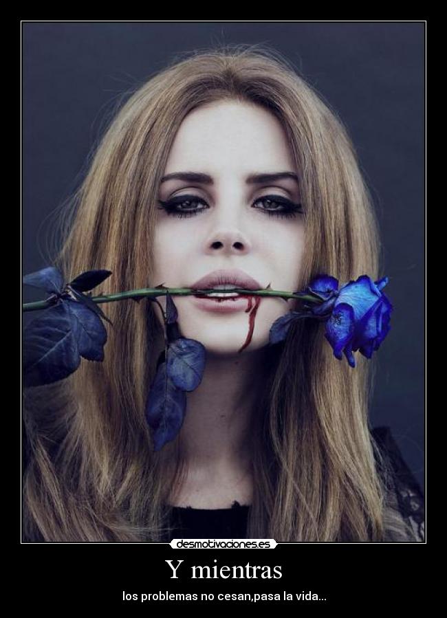 Y mientras - los problemas no cesan,pasa la vida...