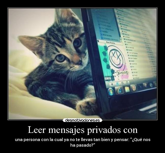 Leer mensajes privados con - una persona con la cual ya no te llevas tan bien y pensar: ¿Qué nos ha pasado?