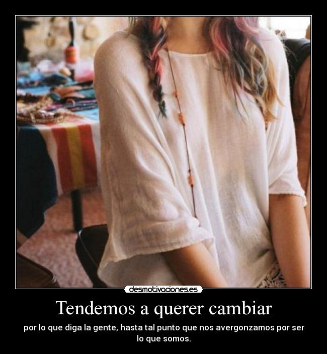 Tendemos a querer cambiar -