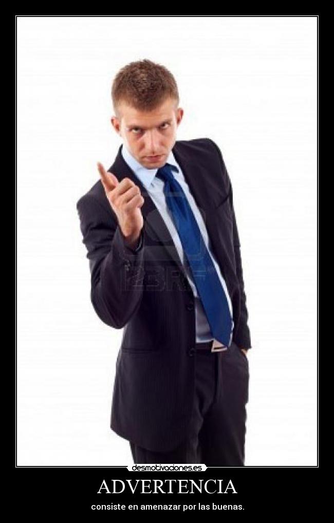 ADVERTENCIA - consiste en amenazar por las buenas.