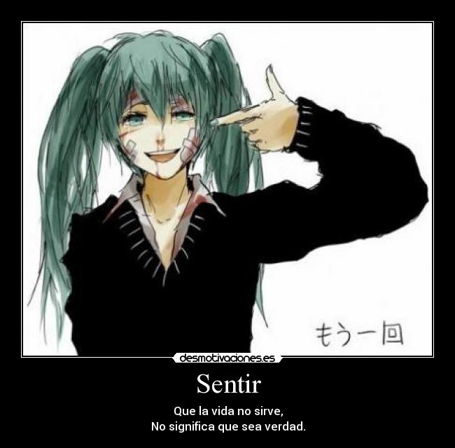 Sentir - Que la vida no sirve,
No significa que sea verdad.