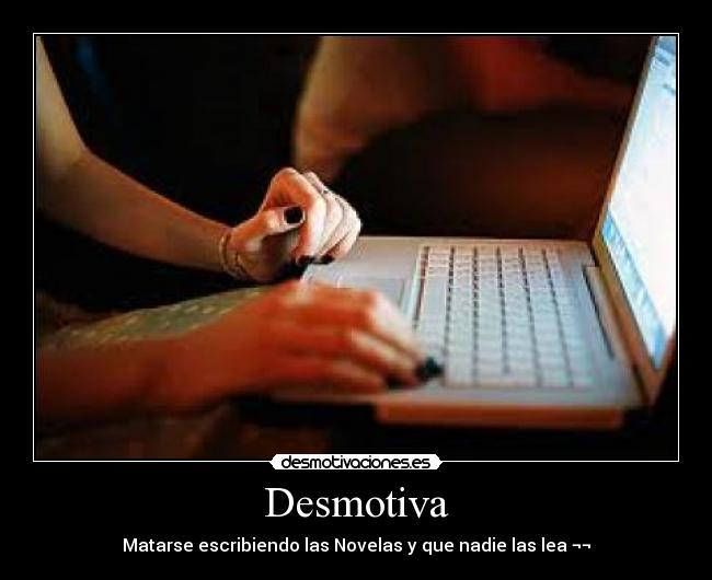 Desmotiva - Matarse escribiendo las Novelas y que nadie las lea ¬¬