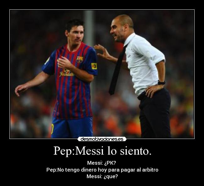 Pep:Messi lo siento. -