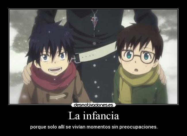 La infancia - porque solo allí se vivían momentos sin preocupaciones.