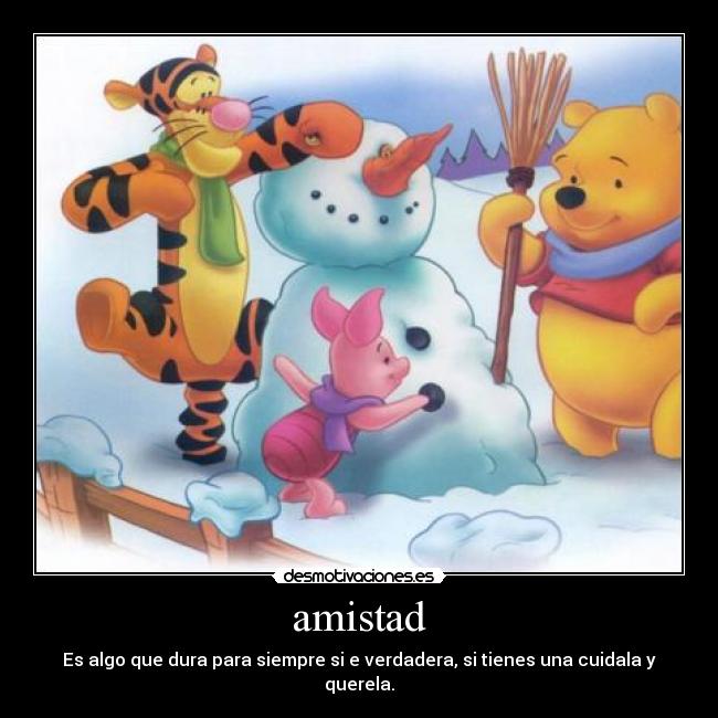 amistad - Es algo que dura para siempre si e verdadera, si tienes una cuidala y querela.