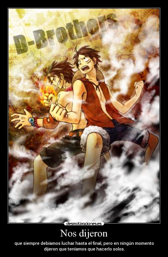 Nos dijeron - que siempre debíamos luchar hasta el final, pero en ningún momento
dijeron que teníamos que hacerlo solos.