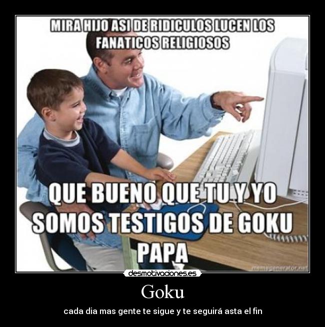 Goku - cada dia mas gente te sigue y te seguirá asta el fin