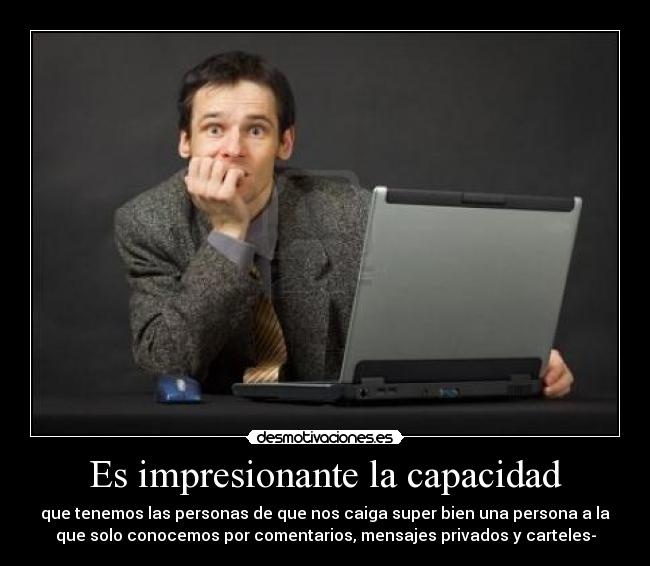 Es impresionante la capacidad - 