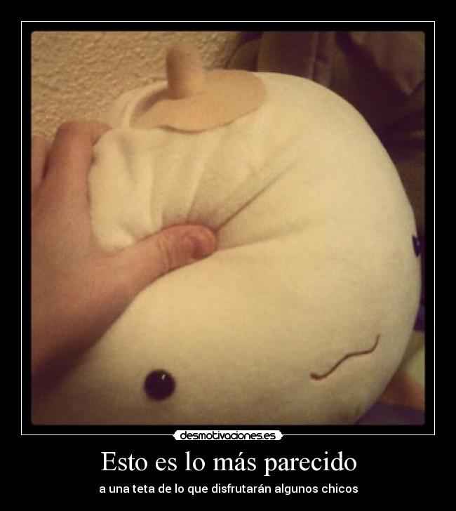 Esto es lo más parecido - a una teta de lo que disfrutarán algunos chicos