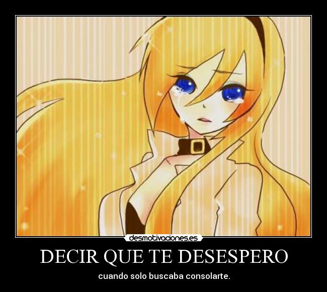 DECIR QUE TE DESESPERO - cuando solo buscaba consolarte.