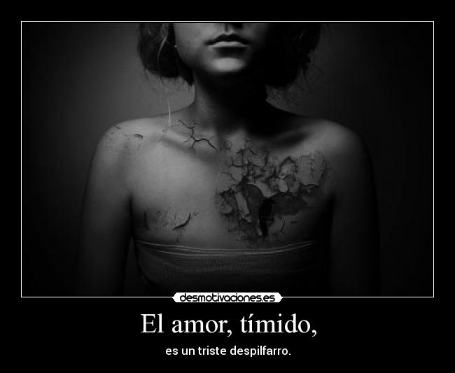 El amor, tímido, -