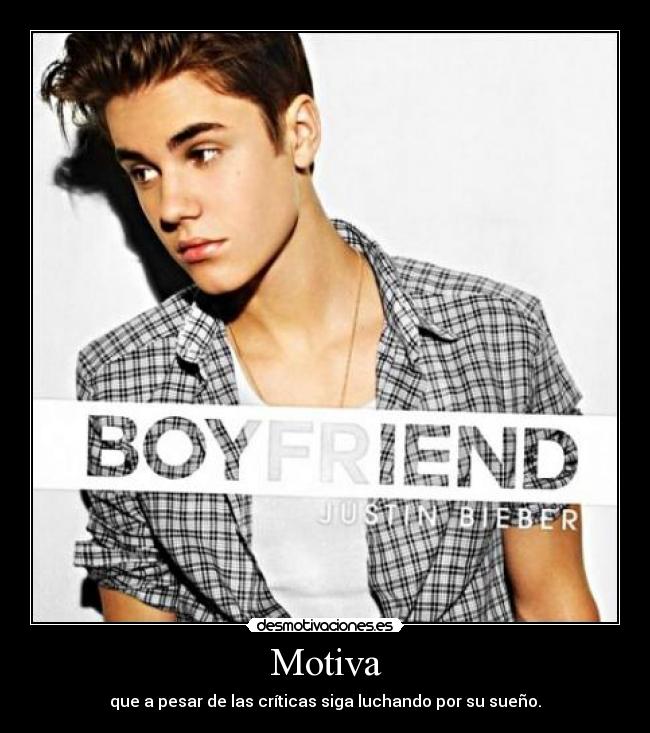 Motiva - que a pesar de las críticas siga luchando por su sueño.