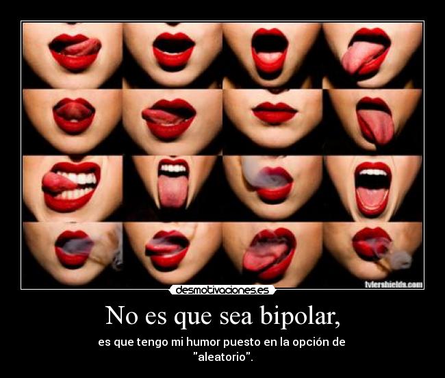 No es que sea bipolar, - 